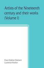 Artists of the nineteenth century and their works. A handbook containing two thousand and fifty biographical sketches (Volume I)