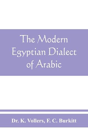 The modern Egyptian dialect of Arabic, a grammar, with exercises, reading lessions and glossaries, from the German of Dr. K. Vollers, with numerous additions by the author