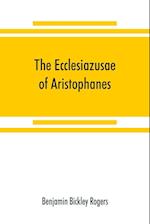The Ecclesiazusae of Aristophanes