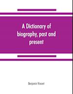 A dictionary of biography, past and present