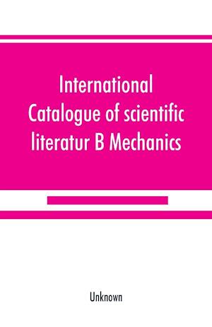 International catalogue of scientific literatur; B Mechanics