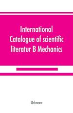 International catalogue of scientific literatur; B Mechanics