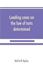 Leading cases on the law of torts determined by the courts of America and England