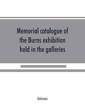 Memorial catalogue of the Burns exhibition held in the galleries of the Royal Glasgow institute of the fine arts 175 Sauchiehall Street Glasgow from 15th July till 31st October 1896