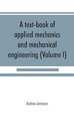A text-book of applied mechanics and mechanical engineering; Specially Arranged For the Use of Engineers Qualifying for the Institution of Civil Engineers, The Diplomas and Degrees of Technical Colleges and Universities, Advanced Science Certificates of B