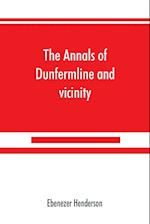 The annals of Dunfermline and vicinity, from the earliest authentic period to the present time, A.D. 1069-1878; interspersed with explanatory notes, memorabilia, and numerous illustrative engravings.