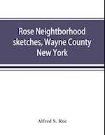 Rose neightborhood sketches, Wayne County, New York; with glimpses of the adjacent towns