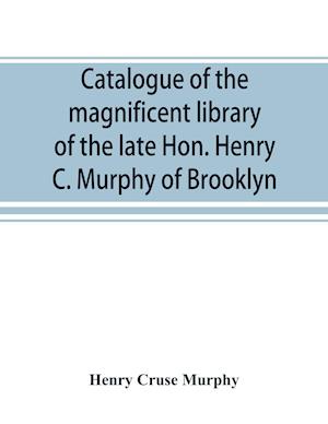 Catalogue of the magnificent library of the late Hon. Henry C. Murphy of Brooklyn, Long Island, consisting almost wholly of Americana or books relating to America