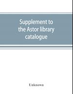 Supplement to the Astor library catalogue