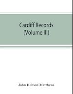 Cardiff records; being materials for a history of the county borough from the earliest times (Volume III)