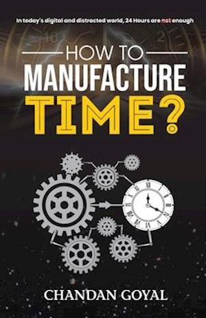 How To Manufacture Time?