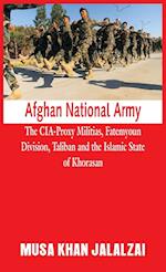 Afghan National Army: The CIA-Proxy Militias, Fatemyoun Division, Taliban and the Islamic State of Khorasan 