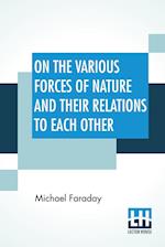 On The Various Forces Of Nature And Their Relations To Each Other