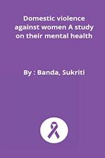 Domestic violence against women A study on their mental health 