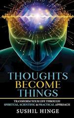 Thoughts Become Things: Transform Your Life Through Spiritual, Scientific & Practical Approach Paperback 