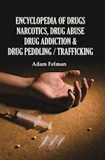 Encyclopedia of Drugs, Narcotics, Drug Abuse, Drug Addiction and Drug Peddling/Trafficking