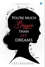 You're much bigger than my dreams 