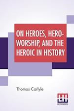 On Heroes, Hero-Worship, And The Heroic In History