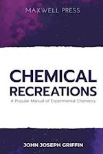 Chemical Recreations A Popular Manual of Experimental Chemistry 