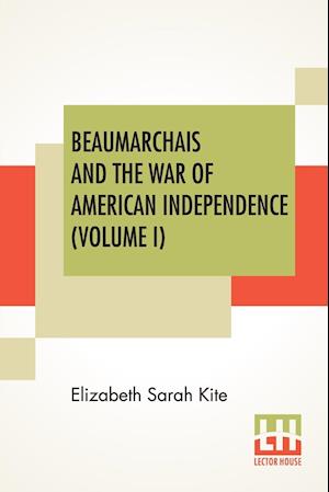 Beaumarchais And The War Of American Independence (Volume I)