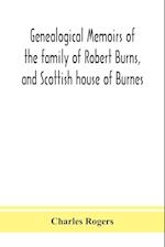 Genealogical memoirs of the family of Robert Burns, and Scottish house of Burnes 