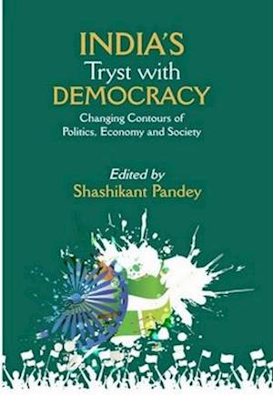 India's Tryst with Democracy Changing Contours of Politics, Economy and Society