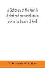 A dictionary of the Kentish dialect and provincialisms in use in the County of Kent 