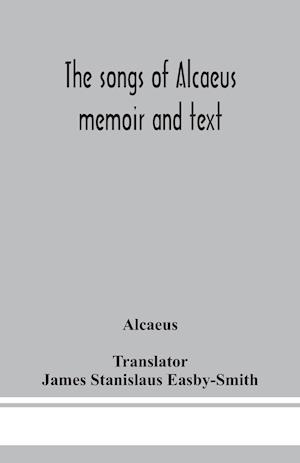 The songs of Alcaeus; memoir and text