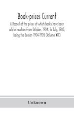 Book-prices current; a record of the prices at which books have been sold at auction From October, 1904, To July, 1905, being the Season 1904-1905 (Volume XIX)