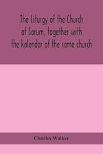 The liturgy of the Church of Sarum, together with the kalendar of the same church 