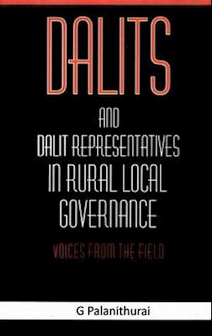 Dalits and Dalit Representatives in Rural Local Governance: Voices from the Field