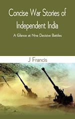 Concise War Stories of Independent India: A Glance at Nine Decisive Battles 
