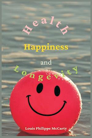 Health, Happiness, and Longevity: Health without medicine: happiness without money: the result, longevity