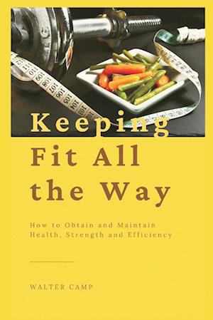 Keeping Fit All the Way : How to Obtain and Maintain Health, Strength and Efficiency