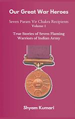 Our Great War Heroes : Seven Param Vir Chakra Recipients - Vol 1 (True Stories of Seven Flaming Warriors of Indian Army) 