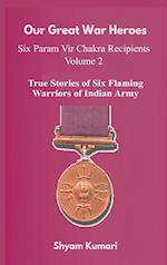 Our Great War Heroes : Seven Param Vir Chakra Recipients - Vol 2 (True Stories of Seven Flaming Warriors of Indian Army) 