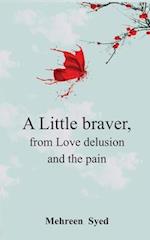 A Little Braver, from Love, Delusion and, The Pain