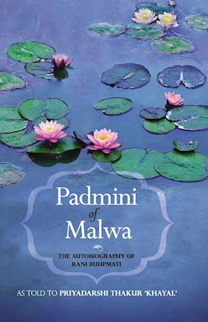 PADMINI OF MALWA-THE AUTOBIOGRAPHY OF RANI RUUPMATI