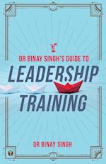 DR. BINAY SINGH'S GUIDE TO LEADERSHIP TRAINING 