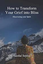 How to Transform Your Grief into Bliss