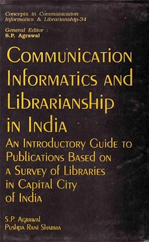 Communication Informatics And Librarianship In India An Introductory Guide To Publications Based On A Survey Of Libraries In Capital City Of India