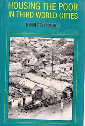 Housing the Poor in Third World Cities (Choice Behaviour and Public Policy)