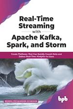 Real-Time Streaming with Apache Kafka, Spark, and Storm: Create Platforms That Can Quickly Crunch Data and Deliver Real-Time Analytics to Users (Engli