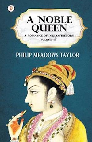 A NOBLE QUEEN A ROMANCE OF INDIAN HISTORY VOL II