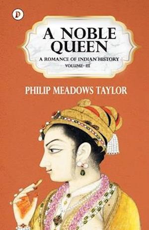 A NOBLE QUEEN A ROMANCE OF INDIAN HISTORY VOL III