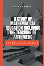 A STUDY OF MATHEMATICAL EDUCATION INCLUDING THE TEACHING OF ARITHMETIC 