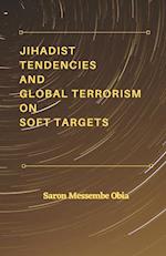 Jihadist Tendencies and Global Terrorism on Soft Targets 