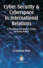 Cyber Security & Cyberspace in International Relations: A Roadmap for India's Cyber Security Policy 