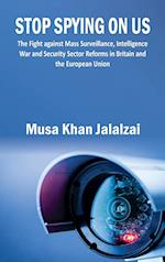 Stop Spying on US : The Fight against Mass Surveillance, Intelligence War and Security Sector Reforms in Britain and the European Union 