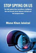 Stop Spying on US : The Fight against Mass Surveillance, Intelligence War and Security Sector Reforms in Britain and the European Union 